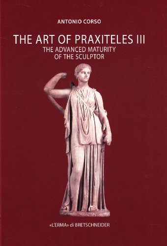 THE ART OF PRAXITELES III The Advanced Maturity of the Sculptor - Corso, Antonio