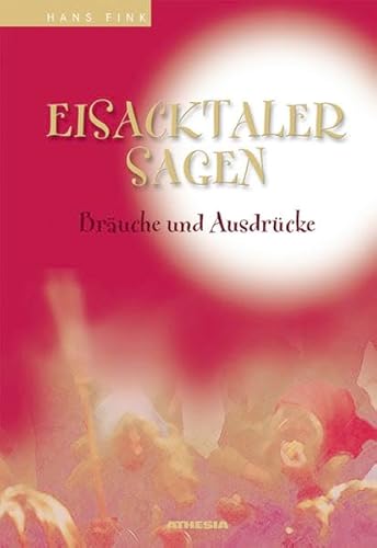 Eisacktaler Sagen, Bräuche und Ausdrücke. - Fink, Hans (Herausgeber)
