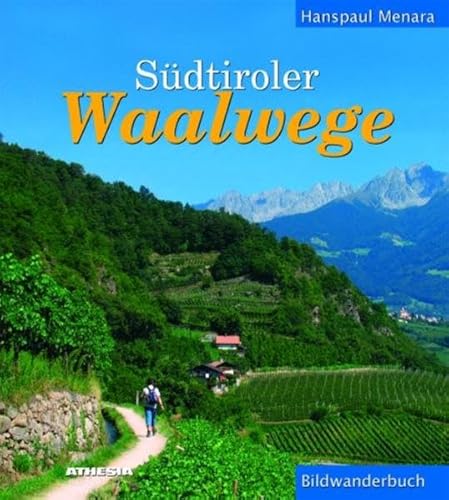 Südtiroler Waalwege: Ein Bildwanderbuch - Hanspaul Menara