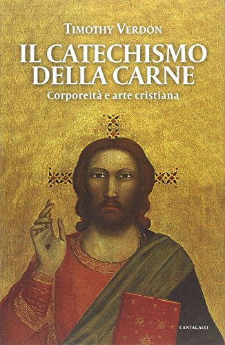 Il catechismo della carne. Corporeità e arte cristiana - Verdon Timothy