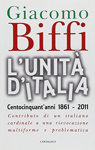 9788882726201: L'Unit d'Italia. Centocinquant'anni 1861-2011. Contributo di un italiano cardinale a una rievocazione multiforme e problematica