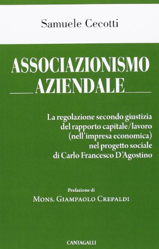 9788882729196: Associazionismo aziendale. Le regole secondo giustizia del rapporto capitale/lavoro (nell'impresa economica) nel progetto sociale di Carlo Francesco d'Agostino