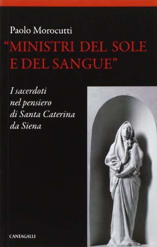 9788882729554: Ministri del sole e del sangue. I sacerdoti nel pensiero di santa Caterina da Siena