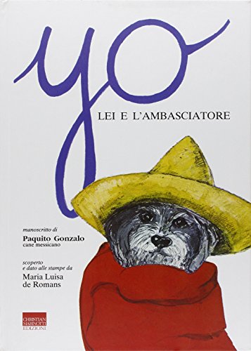 9788882730192: Yo, lei e l'ambasciatore. Manoscritto di Paquito Gonzalo, cane messicano.