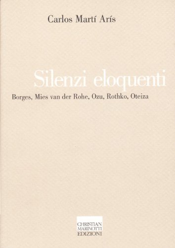 Beispielbild fr Silenzi eloquenti. Borges, Mies van der Rohe, Ozu, Rothko, Oteiza (Il pensiero dell'arte) zum Verkauf von medimops