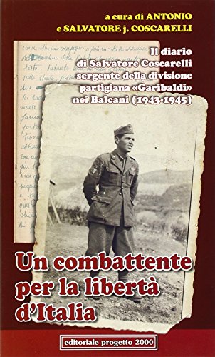 9788882763992: Un combattente per la libert d'Italia. Il diario di Salvatore Coscarelli sergente della divisione partigiana Garibaldi nel Balcani (1943-1945) (Gli uomini, le idee, la politica)