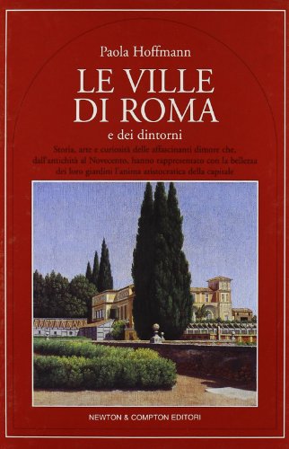 Stock image for LE VILLE DI ROMA E DEI DINTORNI. Storia, arte e curiosita delle affascinanti dimore che, dall antichita al Novecento, hanno rappresentato con la bellezza dei loro giardini l anima aristocrica della capitale. for sale by Hay Cinema Bookshop Limited