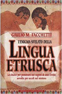 9788882894580: L'enigma svelato della Lingua etrusca - La chiave per penetrare nei segreti di una civilt avvolta per secoli nel mistero