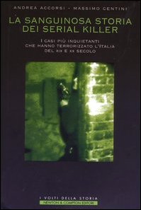 9788882898847: La sanguinosa storia dei serial killer. I casi pi inquietanti che hanno terrorizzato l'Italia del XIX e XX secolo