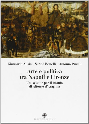 Stock image for Arte e politica tra Napoli e Firenze. Un cassone per il trionfo di Alfonso d'Aragona [Paperback] for sale by Brook Bookstore