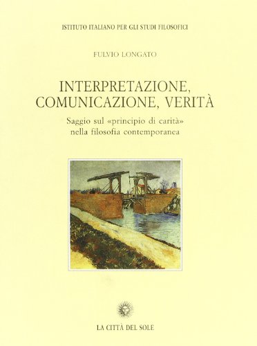 Interpretazione, comunicazione, veritÃ: Saggio sul principio di caritÃ  nella filosofia contemporanea (Pensiero e la storia) (9788882920104) by Longato, Fulvio