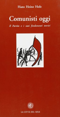 Comunisti oggi. Il partito e i suoi fondamenti teorici (9788882920890) by Hans Heinz Holz