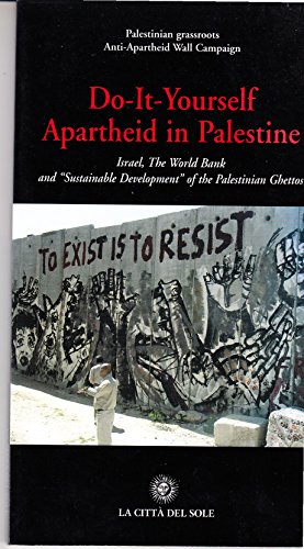 Stock image for Do-it-Yourself Apartheid in Palestine Israel, The World Bank and 'Sustainable Development' of the Palestinian Ghettos Palestinian grassroots Anti-Apartheid Wall Campaign for sale by LIVREAUTRESORSAS