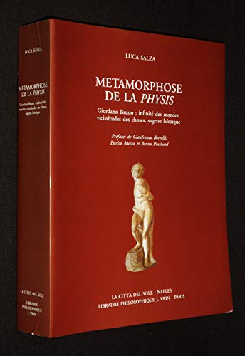 MÉTAMORPHOSE DE LA PHYSIS. GIORDANO BRUNO: INFINITÉ DES MONDES, VICISSITUDES DES CHOSES, SAGESSE HÉROÏQUE - LUCA SALZA