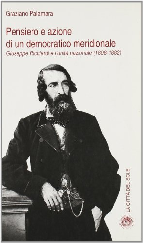 PENSIERO E AZIONE DI UN DEMOCRATICO MERIDIONALE GIUSEPPE RICCIARDI E L'UNITà NAZIONALE (1808-1832) - GRAZIANO PALAMARA