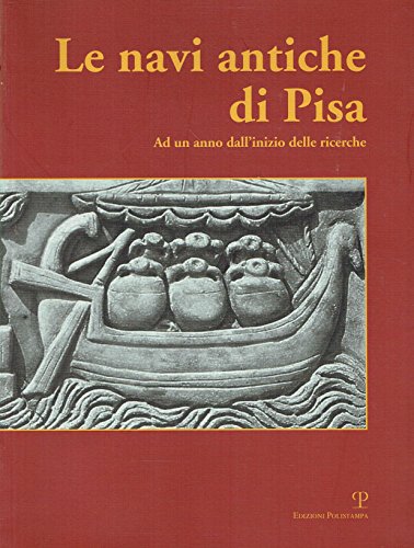 Le navi antiche di Pisa. Ad un anno dall'inizio delle ricerche. Catalogo della mostra (Firenze, 2...