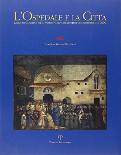 9788883041907: L'ospedale e la citt. Dalla fondazione di S. Maria Nuova al sistema ospedaliero del 2000