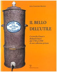 Stock image for Il Bello dell'Utile. Ceramiche Ginori e Richard-Ginori dal 1750 al 1950 di una Collezione Privata. [Ristampa Riveduta e Ampliata] for sale by Brook Bookstore