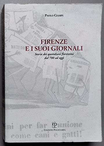 Firenze e i suoi giornali. Storia dei quotidiani fiorentini dal 700 ad oggi. - Ciampi, Paolo