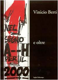 Vinicio Berti nel segno A--H per il 2000 e oltre - a cura di Claudio Crescentini