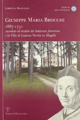 9788883047169: Giuseppe Maria Brocchi 1687-1751 sacerdote ed erudito del Settecento fiorentino e la villa di Lutiano Vecchio in Mugello