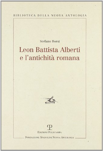 Leon Battista Alberti e l'antichitÃ: romana (Biblioteca della Nuova Antologia) (Italian Edition) (9788883047961) by Borsi, Stefano