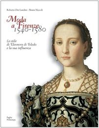 Stock image for Moda a Firenze 1540-1580: Lo Stile di Eleonora di Toledo e la sua influenza for sale by Mark Henderson