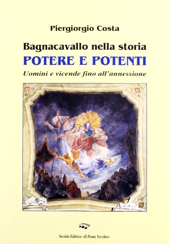 9788883123290: Bagnacavallo nella storia. Potere e potenti. Uomini e vicende fino all'annessione (Vicus. Testi e documenti di storia locale)