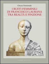 9788883144929: I busti femminili di Francesco Laurana tra realt e finzione. Ediz. illustrata