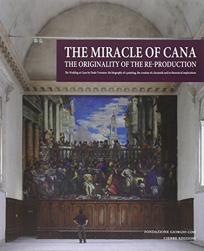 Beispielbild fr The Miracle of Cana: The Originality of the Re-Production - The Wedding at Cana By Paolo Veronese: The Biography of a Painting, the Creation of a Facsimile and Its Theoretical Implications zum Verkauf von libreriauniversitaria.it