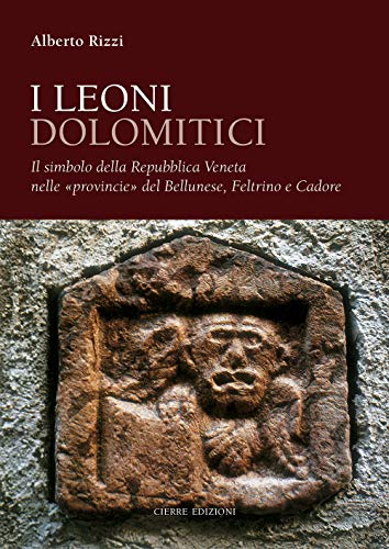 9788883149580: I leoni dolomitici. Il simbolo della Repubblica Veneta nelle provincie del Bellunese, Feltrino e Cadore