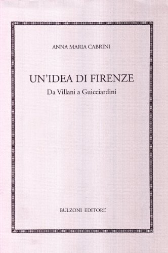 Un'idea di Firenze: Da Villani a Guicciardini (Humanistica) (9788883196010) by CABRINI, A. M.