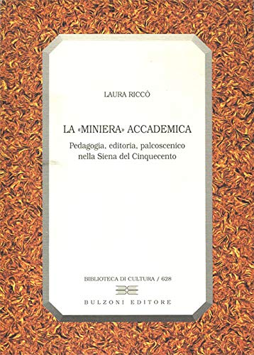 9788883196614: La miniera accademica. Pedagogia, editoria, palcoscenico nella Siena del Cinquecento (Biblioteca di cultura)