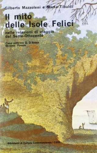 9788883211799: Il mito delle isole felici nelle relazioni di viaggio del Sette-Ottocento (Biblioteca di cultura contemporanea)