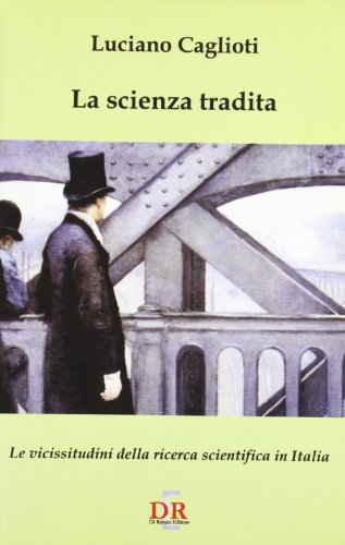 9788883231629: La scienza tradita. Le vicissitudini della ricerca scientifica in Italia (I dialoghi)