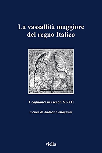 9788883340499: La vassallit maggiore del Regno italico. I capitanei nei secoli XI-XII. Atti del Convegno (Verona, 4-6 novembre 1999) (I libri di Viella)