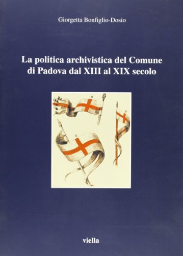9788883340567: La politica archivistica del Comune di Padova dal XIII al XIX secolo