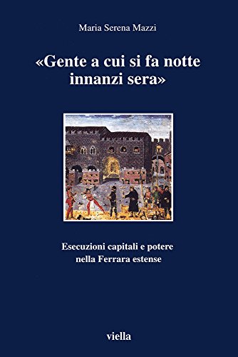 Stock image for Gente a cui si fa notte innanzi sera. Esecuzioni capitali e potere nella Ferrara estense for sale by GF Books, Inc.