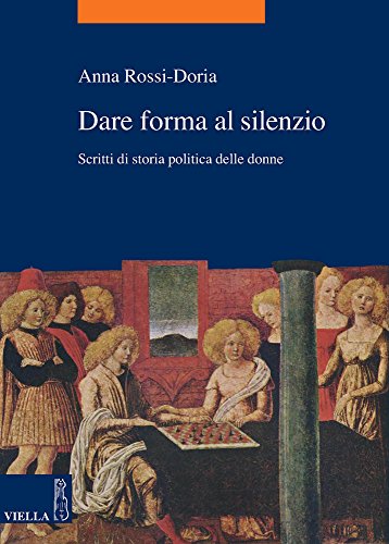 9788883342622: Dare forma al silenzio. Scritti di storia politica delle donne