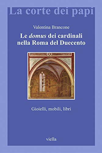 9788883344022: Le domus dei cardinali nella Roma del Duecento. Gioielli, mobili, libri (La corte dei papi)