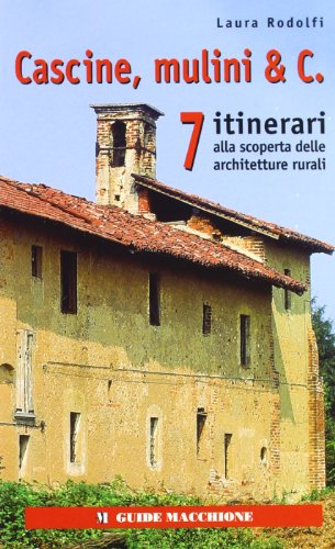 9788883400667: Cascine, mulini e c. 7 itinerari alla scoperta delle architetture rurali (Guide Macchione)