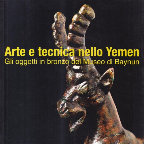 9788883414404: Arte e tecnica nello Yemen. Gli oggetti in bronzo del museo di Baynun. Ediz. illustrata