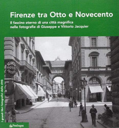 Imagen de archivo de Firenze tra Otto e Novecento. Il fascino eterno di una citt magnifica nelle fotografie di Giuseppe e Vittorio Jacquier a la venta por Brook Bookstore