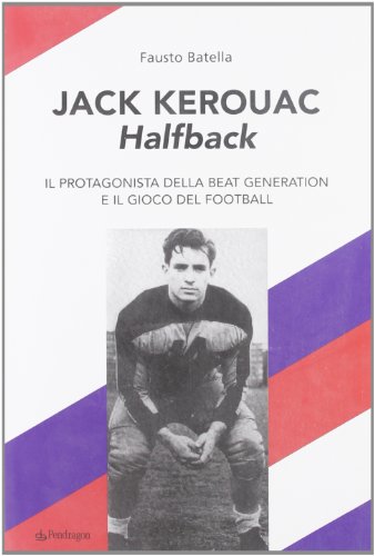 9788883429989: Jack Kerouac halfback. Il protagonista della beat generation e il gioco del football (Varia)