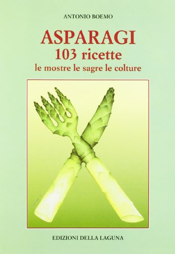 9788883450044: Asparagi. 103 ricette. Le mostre, le sagre, le colture