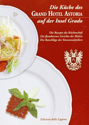 Beispielbild fr Die kuche des Grand Hotel Astoria auf der insel Grado. Die rezepte des kuchenchefs, die flambierten gerichtedes maitre, die ratschlage des sinnesanalytikers zum Verkauf von medimops