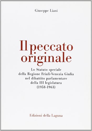 9788883451775: Il peccato originale. Lo statuto speciale della regione Friuli Venezia Giulia nel dibattito parlamentare della III legislatura (1958-1963)