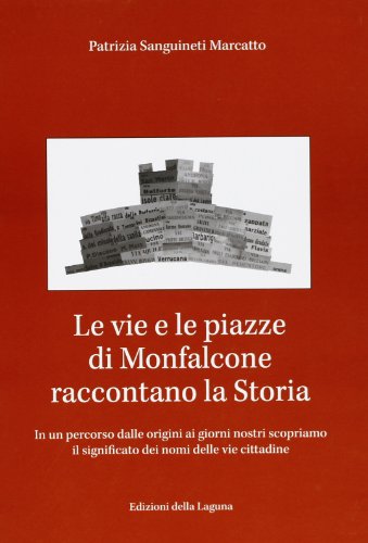 9788883452994: Le vie e le piazze di Monfalcone raccontano la storia. In un percorso dalle origini ai giorni nostri scopriamo il significato dei nomi delle vie cittadine