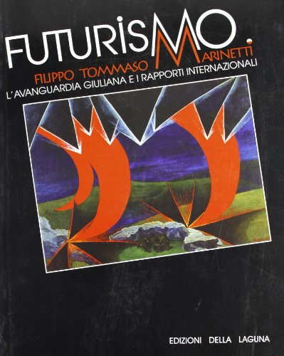 9788883453069: Futurismo. Filippo Tommaso Marinetti, l'avanguardia giuliana e i rapporti internazionale. Ediz. illustrata