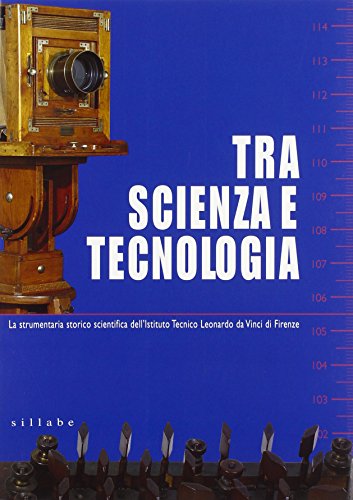 9788883470639: Tra scienza e tecnologia. La strumentaria storico scientifica dell'Istituto tecnico Leonardo da Vinci di Firenze